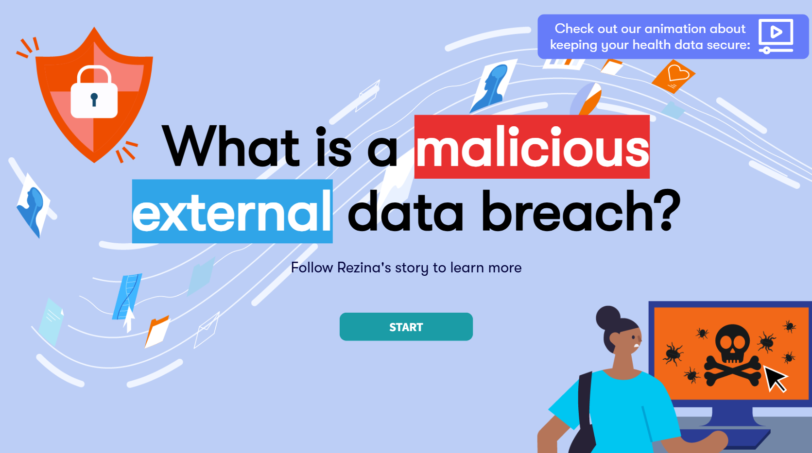 Text saying "What is a malicious external data breach? Follow Rezina's story to learn more". There is a continue button, and a link button to the animation. There is an image of Rezina, who has nurses uniform with brown skin and dark hair, looking at a computer with a skull and bones symbol on, as well as a security lock symbol.