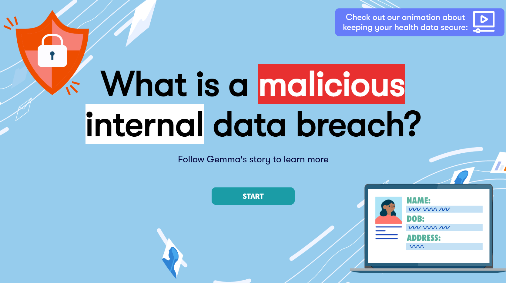 Text saying "What is an malicious internal data breach? Follow Gemma's story to learn more". There is a continue button, and a link button to the animation. There is an image of a laptop with Gemma's data on, and a security lock symbol.
